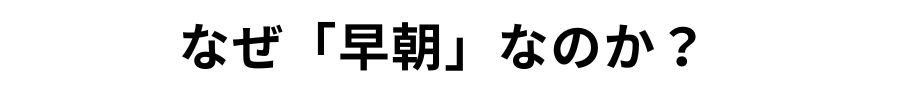 なぜ早朝学習なのか？